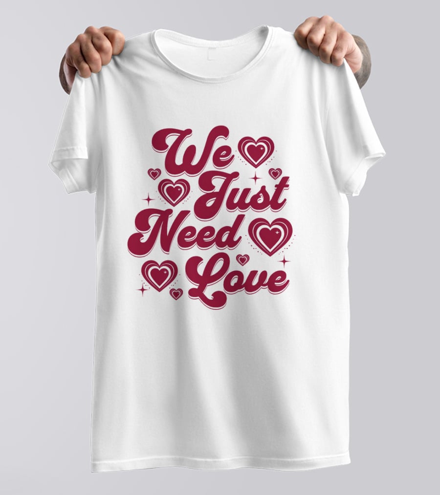 We Just Need Love Red Heart Typography T-Shirt