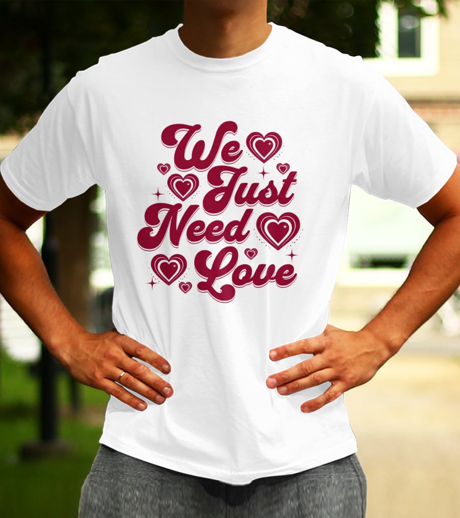We Just Need Love Red Heart Typography T-Shirt