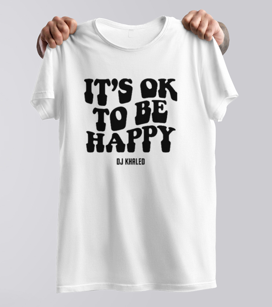DJ KHALED It’s Ok To Be Happy T-Shirt