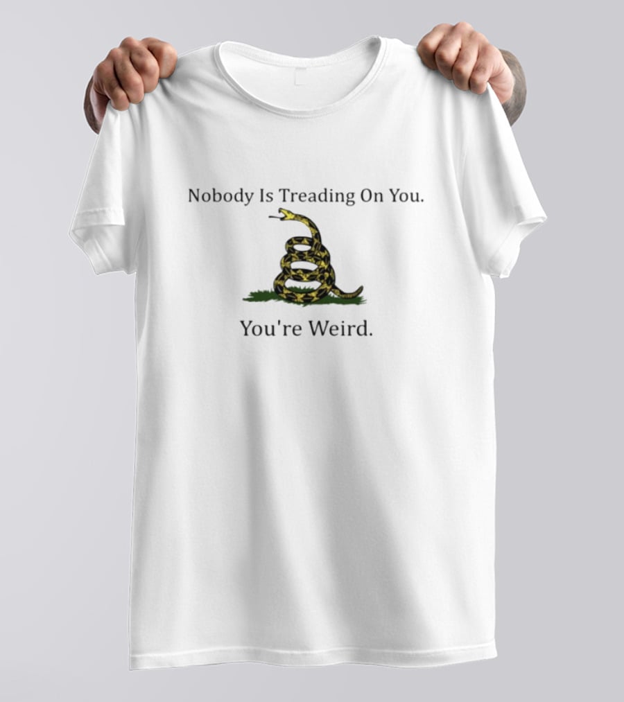 Nobody Is Treading On You You're Weird Snake Image T-Shirt