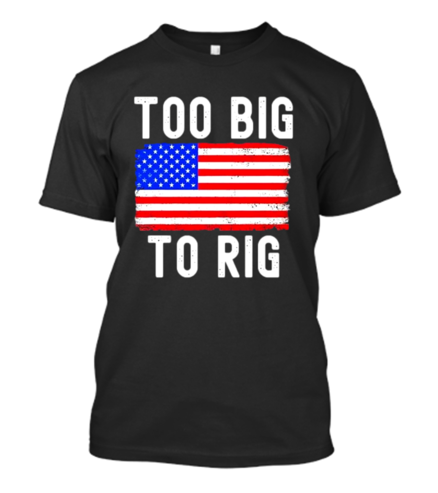 Too Big To Rig American Flag Patriotic T-Shirt