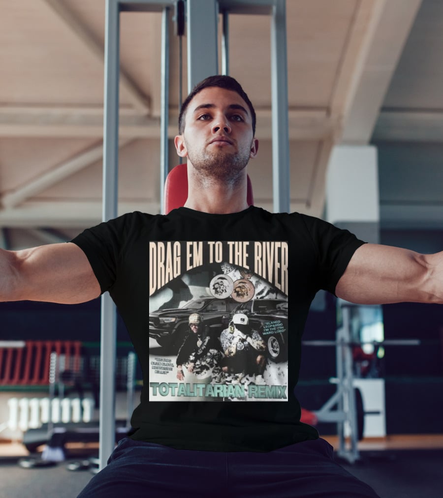 DRAG EM TO THE RIVER BLANCO LEOPARDO IN THE 7TH WARD TOTALITARIAN REMIX T-Shirt