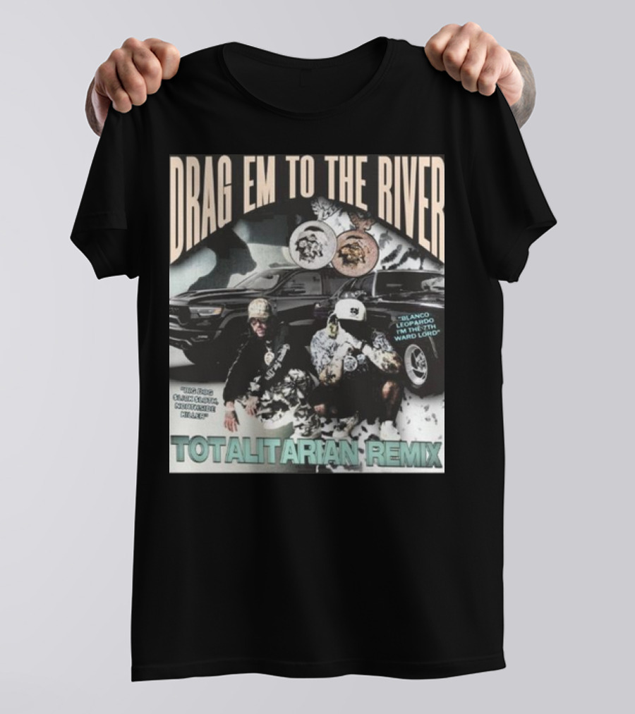 DRAG EM TO THE RIVER BLANCO LEOPARDO IN THE 7TH WARD TOTALITARIAN REMIX T-Shirt