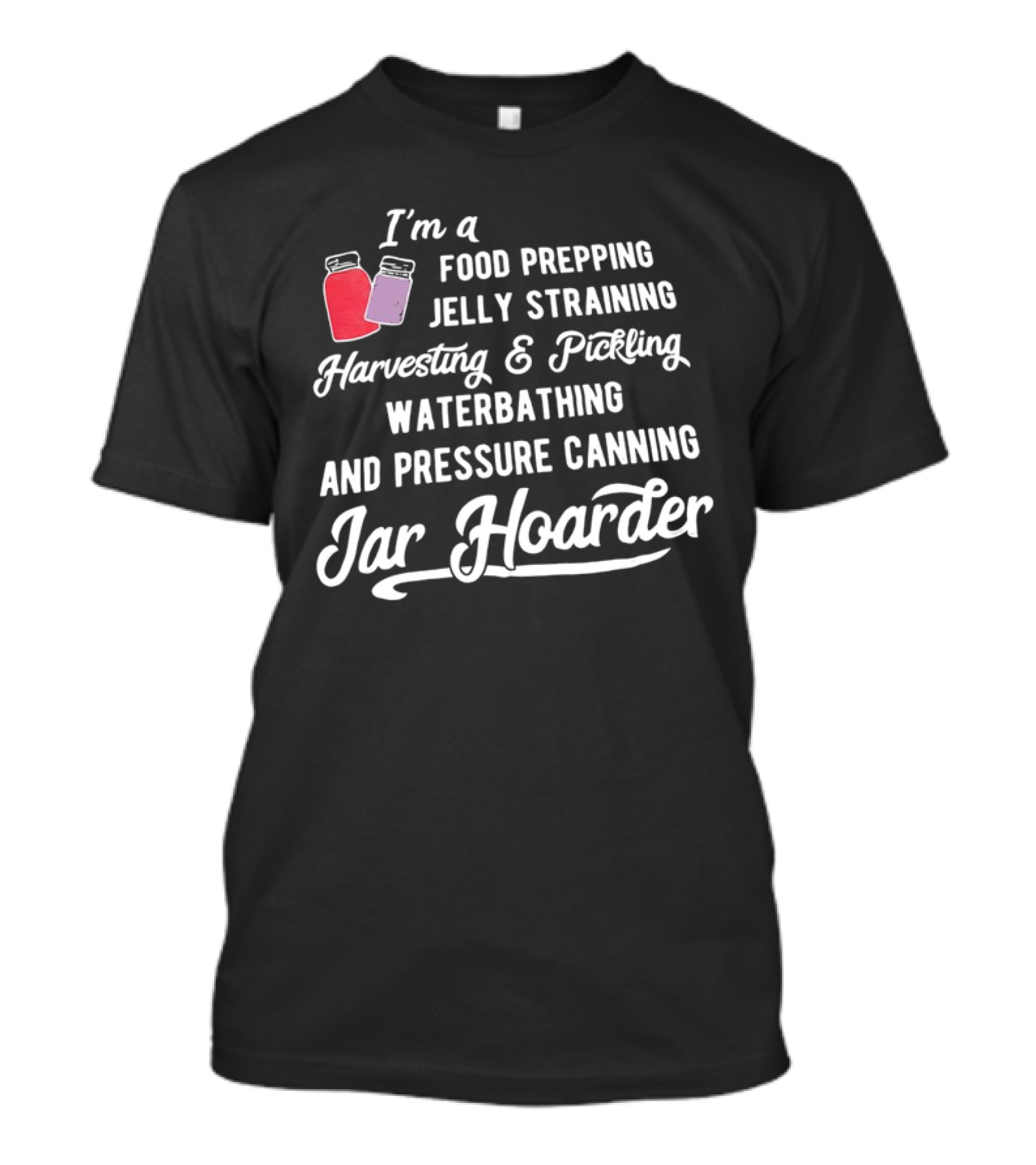 I’m A Food Prepping Jelly Straining Harvesting Pickling Waterbathing Pressure Canning Jar Hoarder T-Shirt