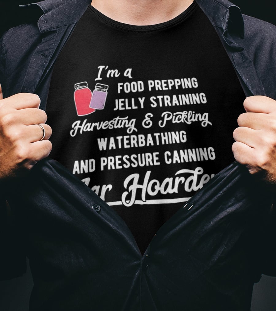 I’m A Food Prepping Jelly Straining Harvesting Pickling Waterbathing Pressure Canning Jar Hoarder T-Shirt
