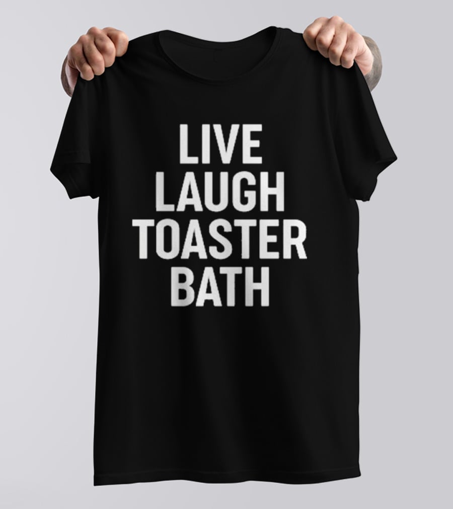 Live Laugh Toaster Bath Dark Humor Phrase T-Shirt