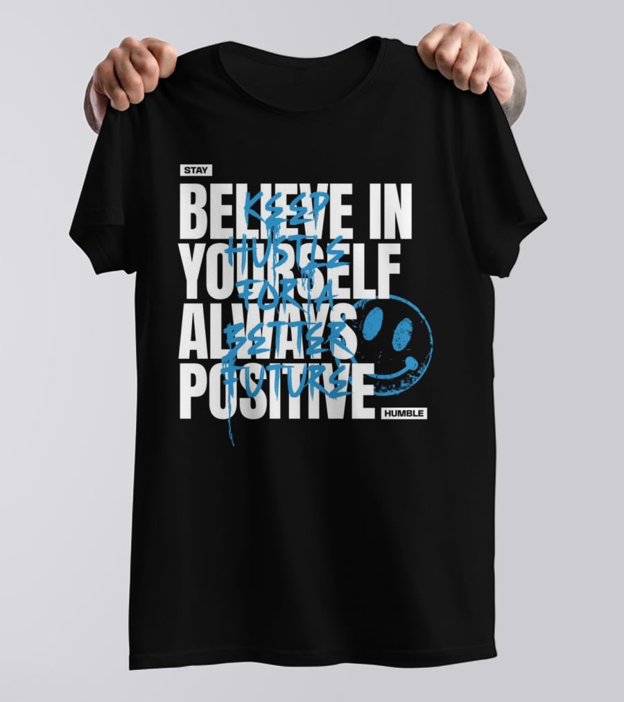 Stay Humble Believe In Yourself Always Positive Keep Hustle For A Better Future T-Shirt