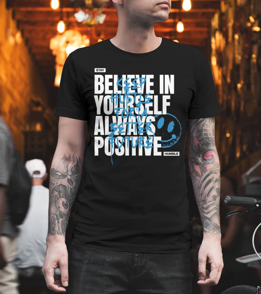Stay Humble Believe In Yourself Always Positive Keep Hustle For A Better Future T-Shirt