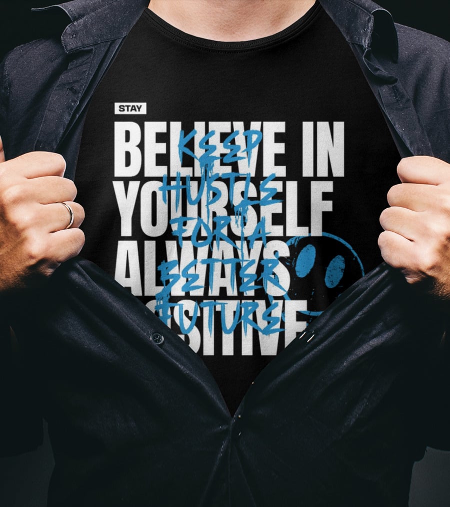 Stay Humble Believe In Yourself Always Positive Keep Hustle For A Better Future T-Shirt