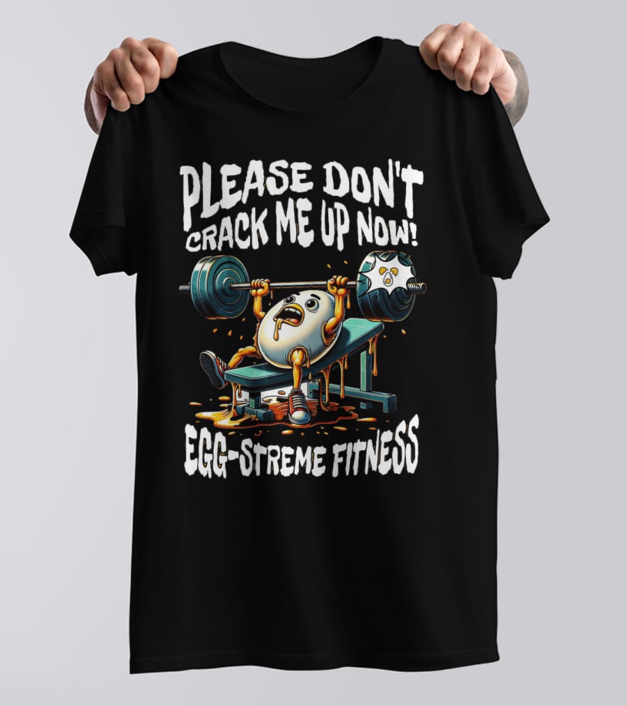 Please Don't Crack Me Up Now Egg-Streme Fitness T-Shirt