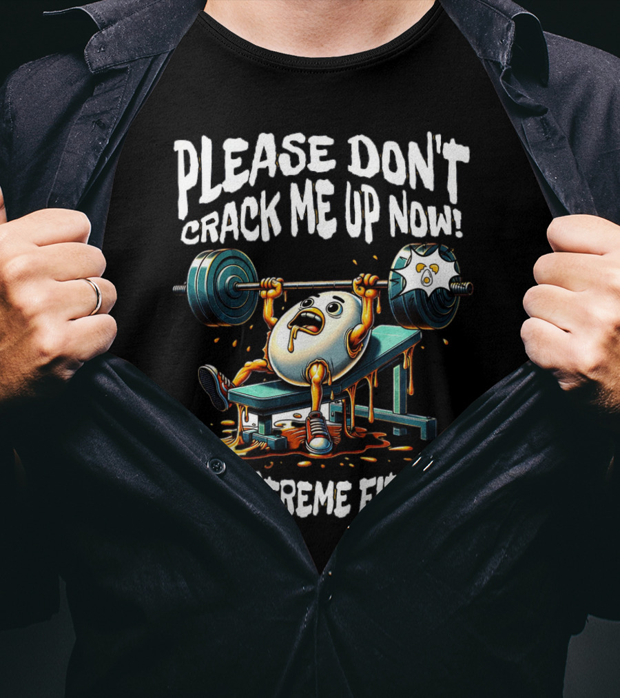 Please Don't Crack Me Up Now Egg-Streme Fitness T-Shirt