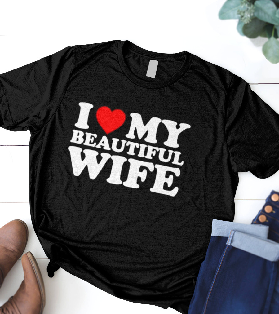 I Love My Beautiful Wife T-Shirt