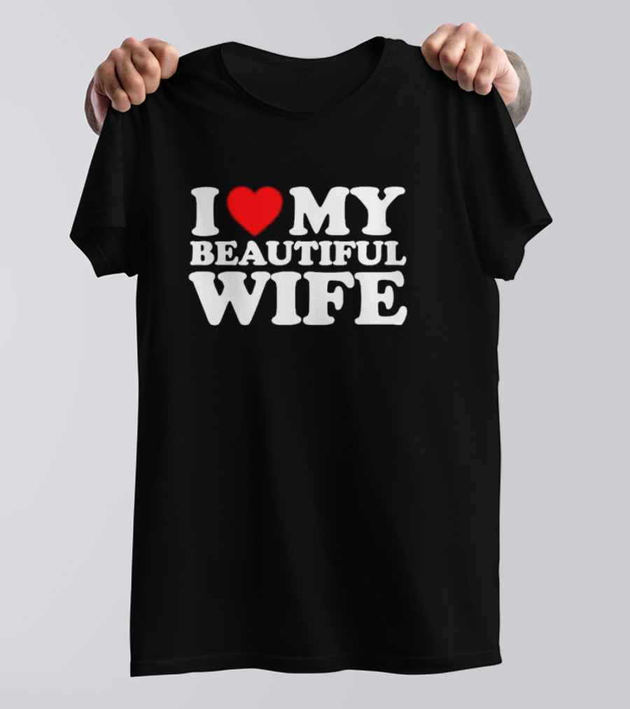 I Love My Beautiful Wife T-Shirt