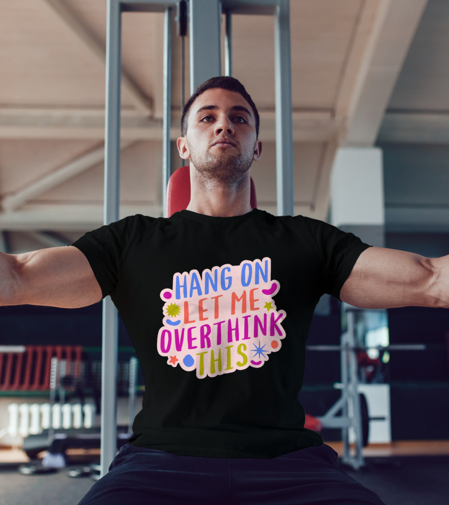 Hang On Let Me Overthink This Colorful Bold Retro Style Text With Stars And Abstract Shape Elements T-Shirt