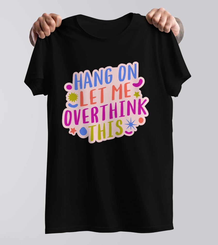 Hang On Let Me Overthink This Colorful Bold Retro Style Text With Stars And Abstract Shape Elements T-Shirt