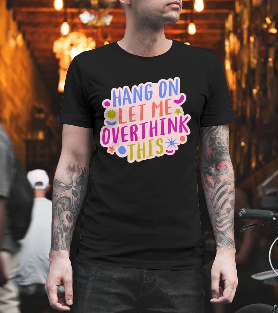 Hang On Let Me Overthink This Colorful Bold Retro Style Text With Stars And Abstract Shape Elements T-Shirt