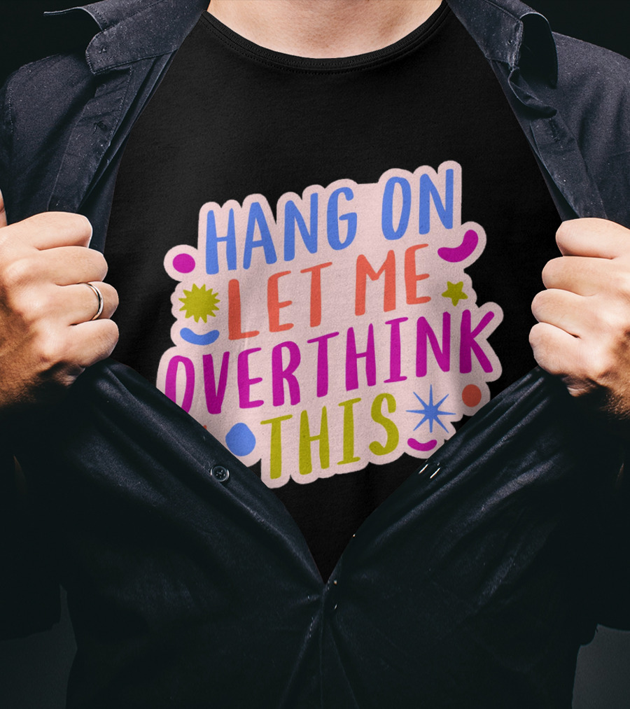 Hang On Let Me Overthink This Colorful Bold Retro Style Text With Stars And Abstract Shape Elements T-Shirt