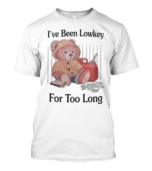 I’ve Been Lowkey For Too Long Teddy Bear Yellow Hoodie And Red Gas Can T-Shirt