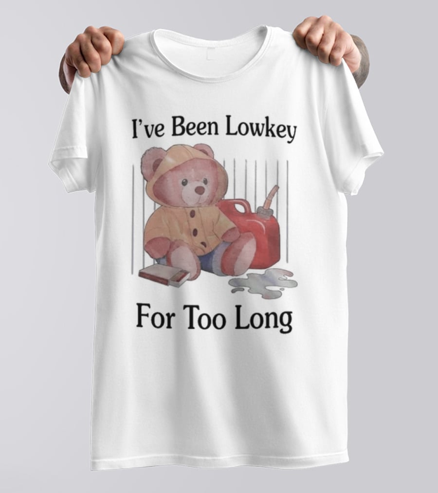 I’ve Been Lowkey For Too Long Teddy Bear Yellow Hoodie And Red Gas Can T-Shirt