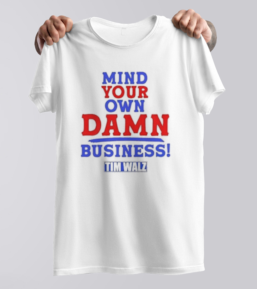 Mind Your Own Damn Business Tim Walz VP T-Shirt