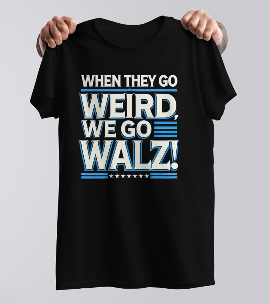 When They Go Weird We Go Walz T-Shirt