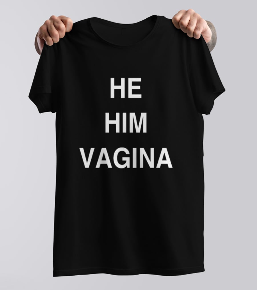 HE HIM VAGINA T-Shirt
