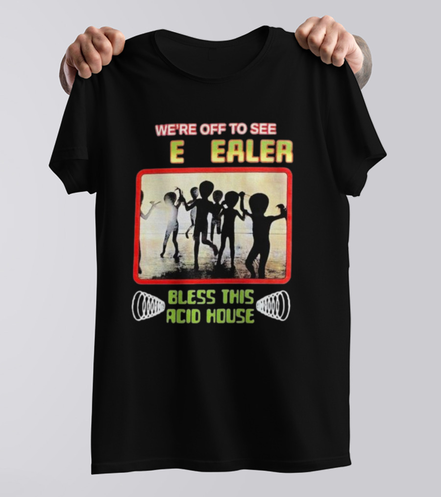 We're Off To See E Dealer Bless This Acid House Dancing Alien T-Shirt