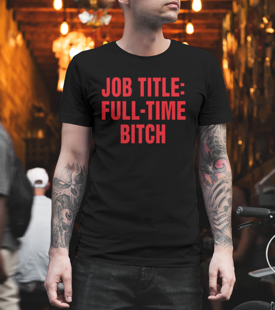 Job Title Full-Time Bitch T-Shirt