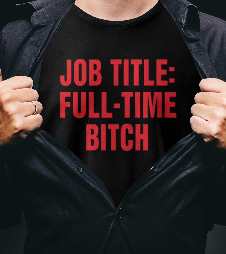 Job Title Full-Time Bitch T-Shirt