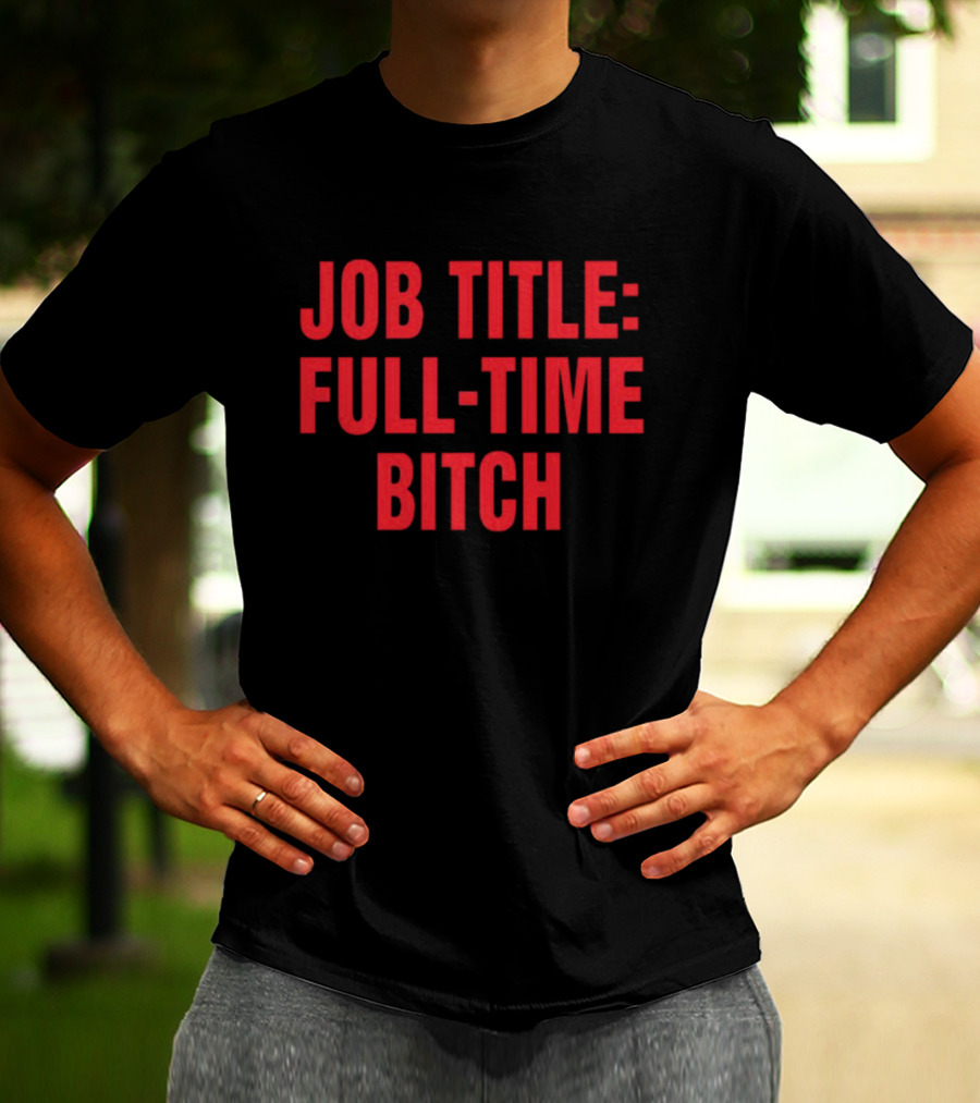 Job Title Full-Time Bitch T-Shirt