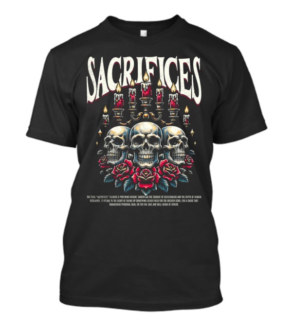 SACRIFICES Skulls Candles Roses Profound Weight Emotions Human Resilience Transcending Personal Gain T-Shirt