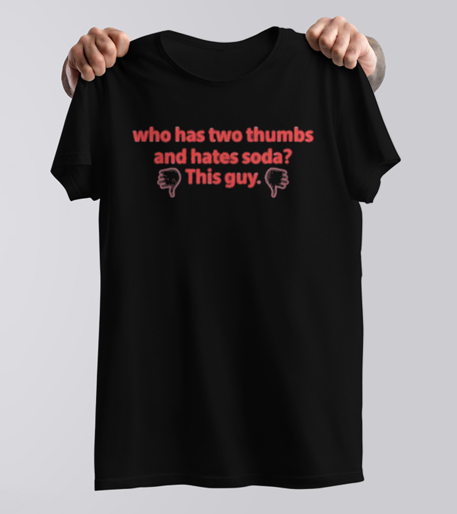 Who Has Two Thumbs And Hates Soda This Guy Thumbs Down T-Shirt