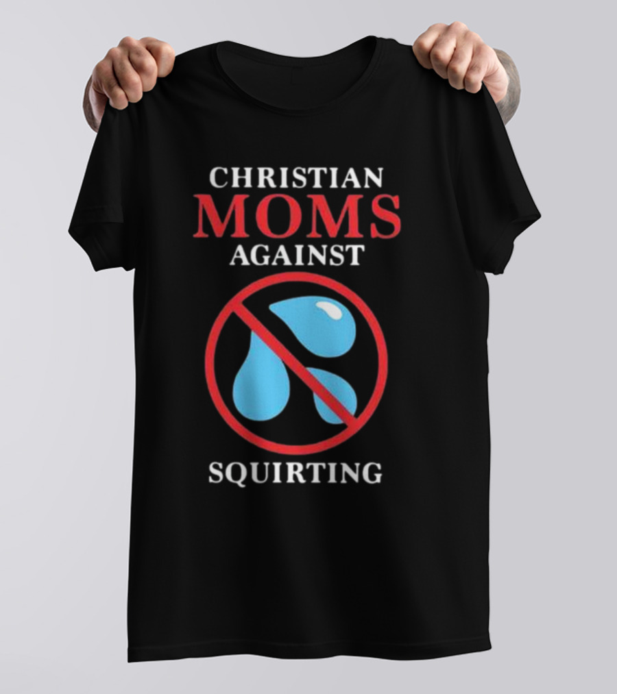 CHRISTIAN MOMS AGAINST SQUIRTING Circle Icon With Water Droplets And Red Line T-Shirt