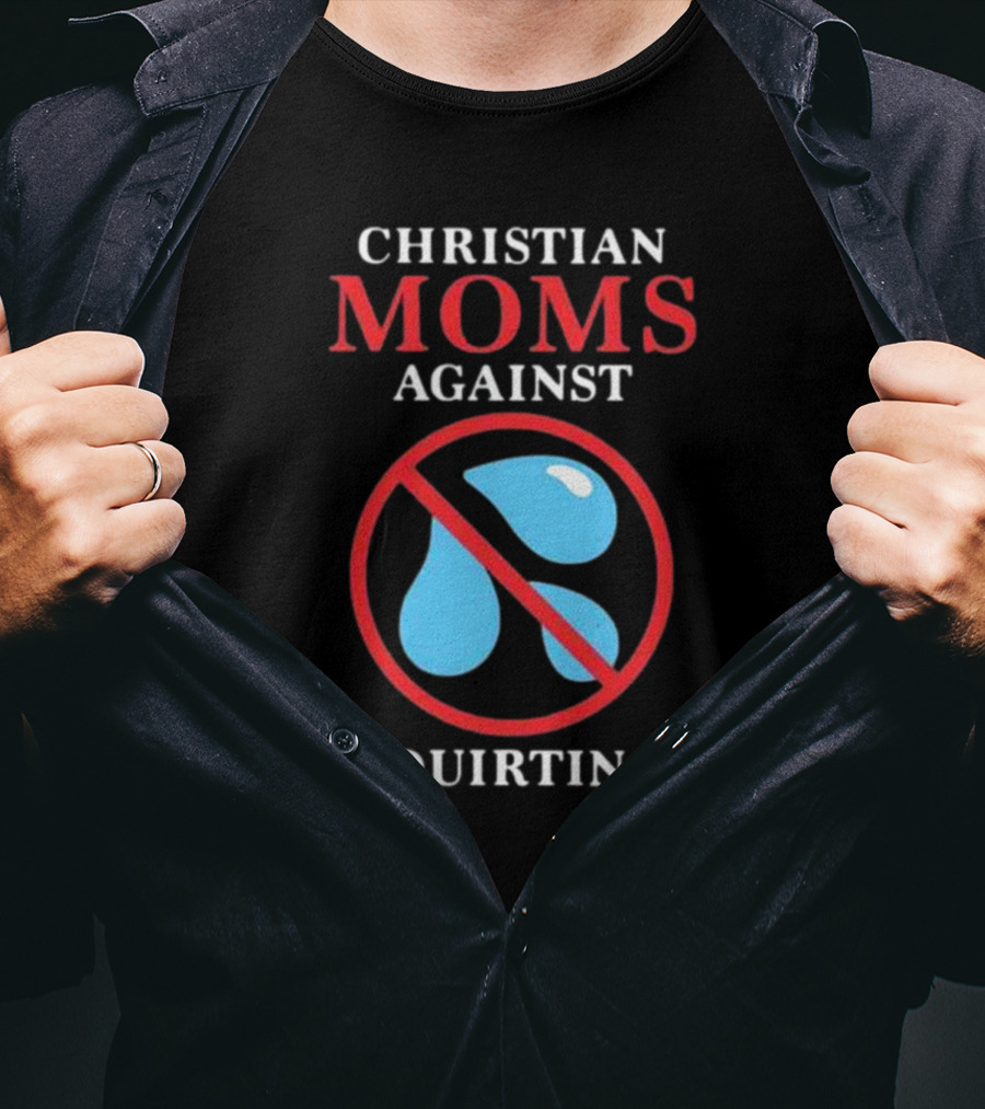 CHRISTIAN MOMS AGAINST SQUIRTING Circle Icon With Water Droplets And Red Line T-Shirt