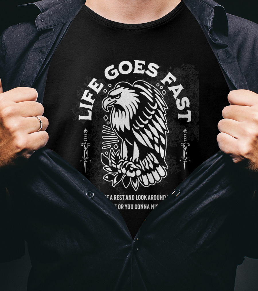 LIFE GOES FAST EAGLE SO HAVE A REST AND LOOK AROUND FOR A WHILE OR YOU GONNA MISS IT T-Shirt