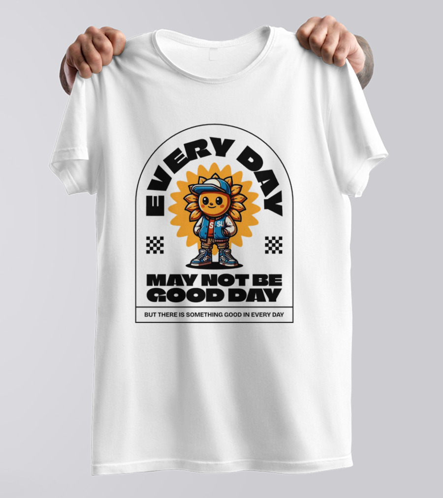 EVERY DAY MAY NOT BE GOOD DAY BUT THERE IS SOMETHING GOOD IN EVERY DAY SUNFLOWER CHARACTER T-Shirt