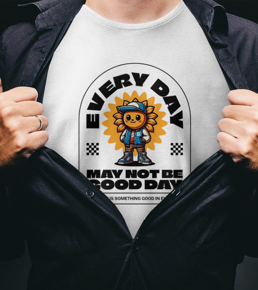 EVERY DAY MAY NOT BE GOOD DAY BUT THERE IS SOMETHING GOOD IN EVERY DAY SUNFLOWER CHARACTER T-Shirt