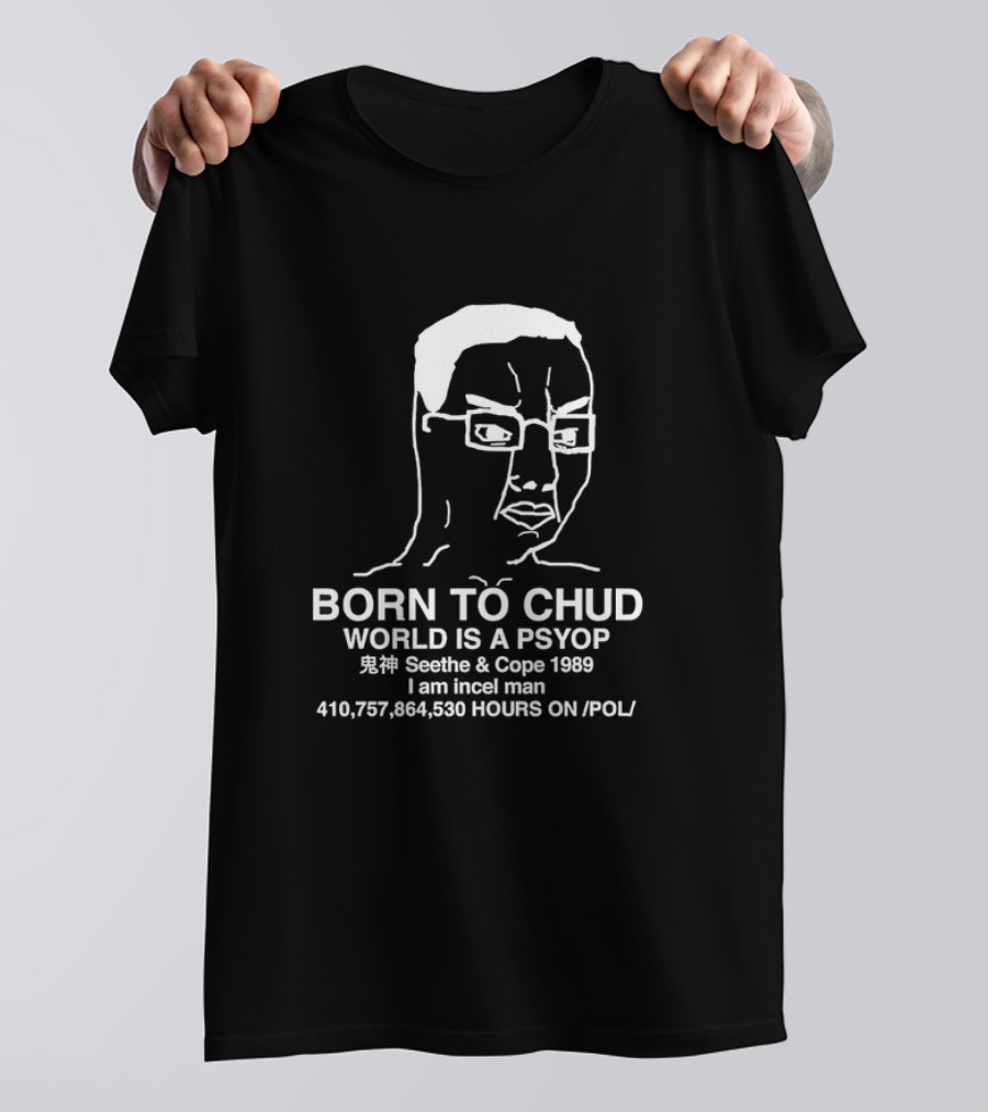Born To Chud World Is A Psyop Seethe And Cope 1989 I Am Incel Man 410,757,864,530 Hours On /POL/ T-Shirt
