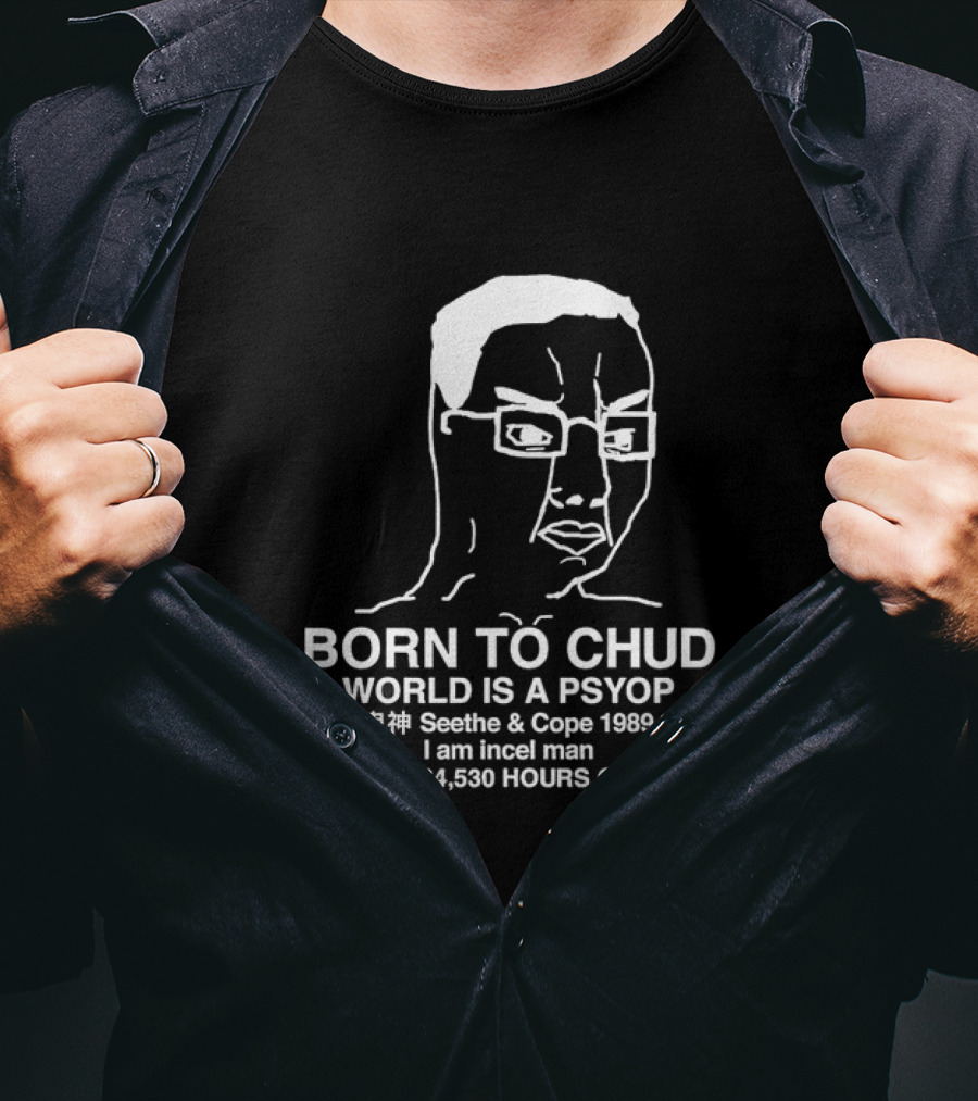 Born To Chud World Is A Psyop Seethe And Cope 1989 I Am Incel Man 410,757,864,530 Hours On /POL/ T-Shirt