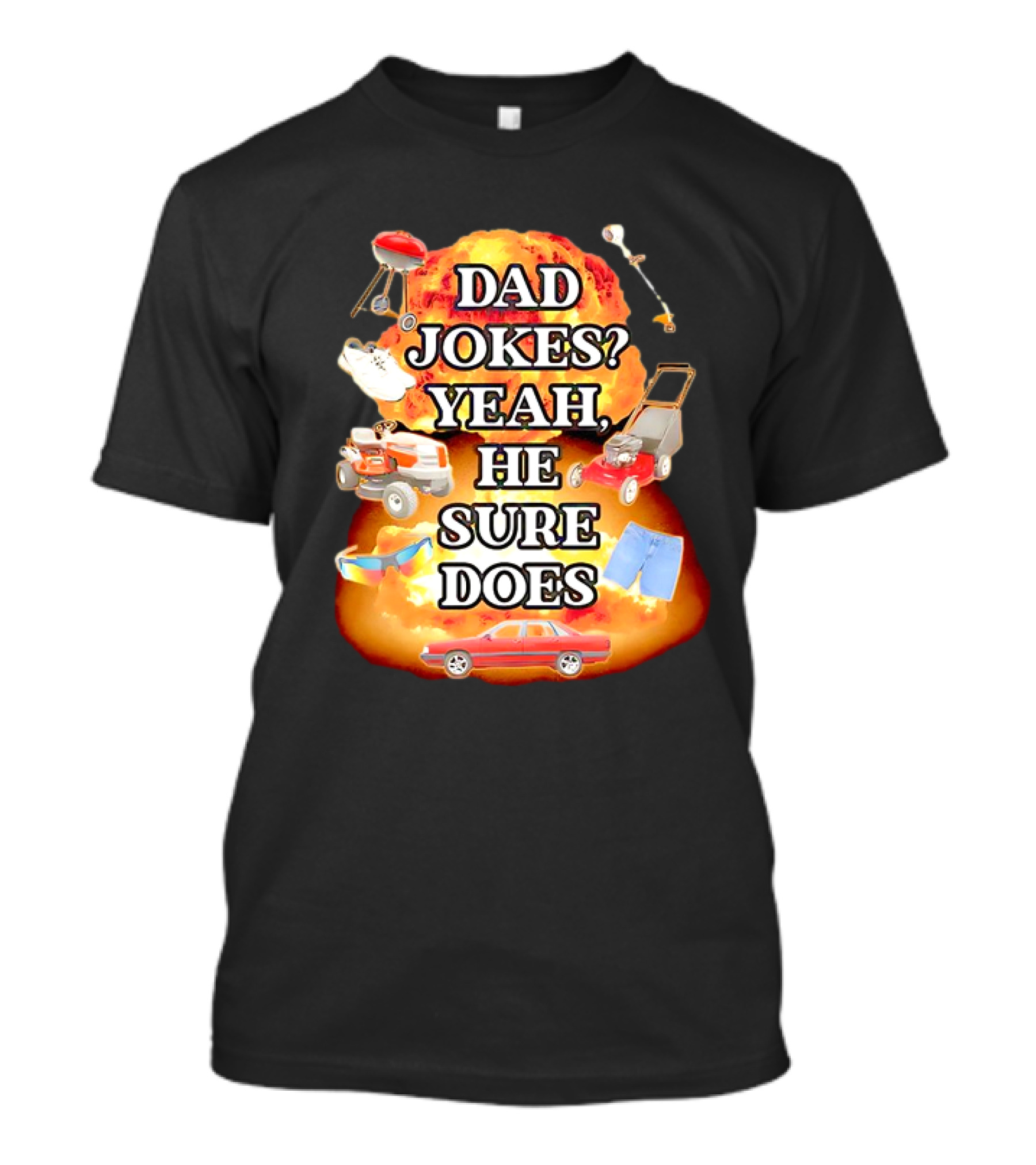 Dad Jokes Yeah He Sure Does Explosion Lawnmower Grill Sneakers Shorts Car Sunglasses T-Shirt