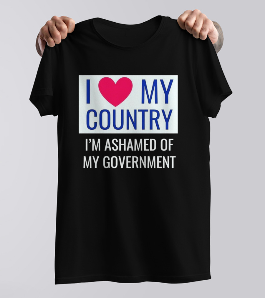 I Love My Country Heart Icon I'm Ashamed Of My Government T-Shirt