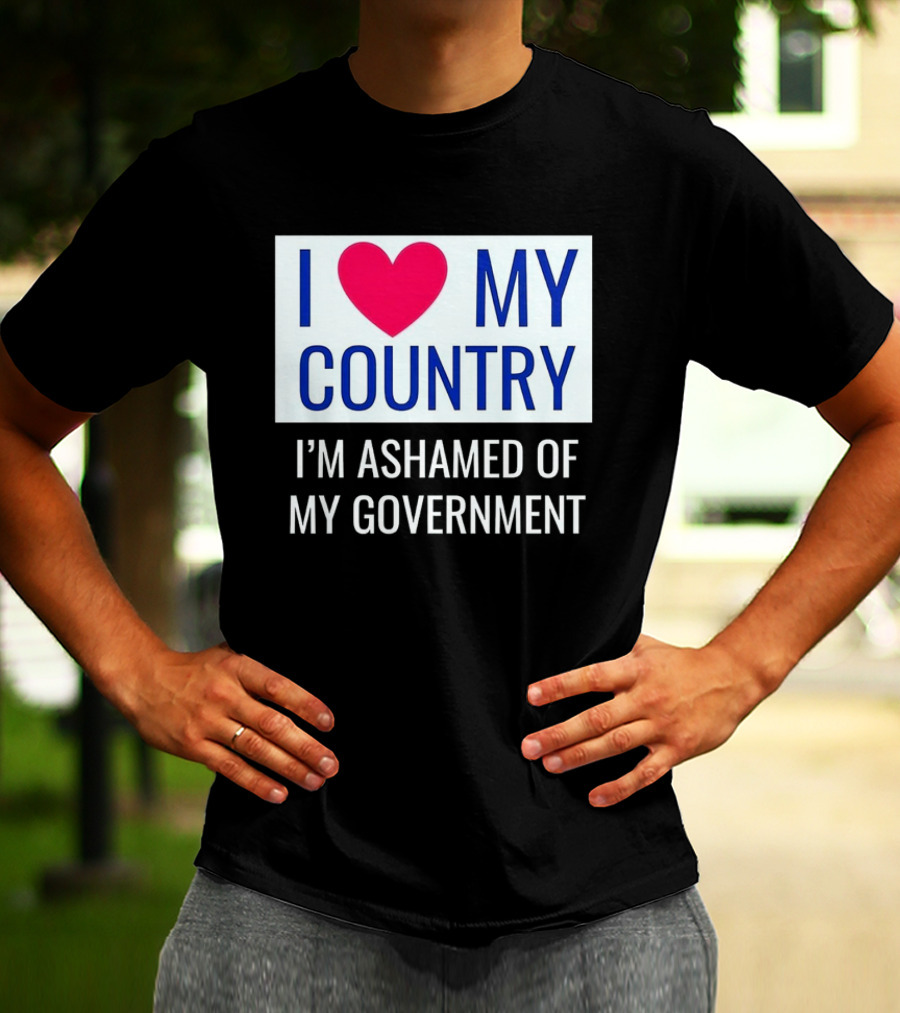 I Love My Country Heart Icon I'm Ashamed Of My Government T-Shirt