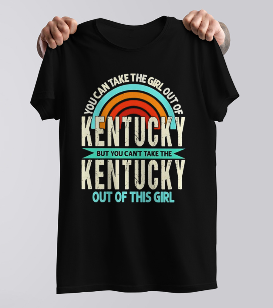 You Can Take The Girl Out Of Kentucky But You Can’t Take The Kentucky Out Of This Girl Rainbow Retro T-Shirt