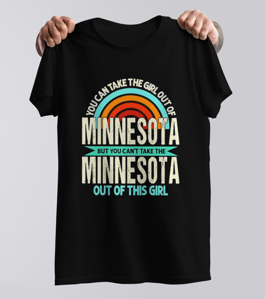 You Can Take The Girl Out Of Minnesota But You Can't Take The Minnesota Out Of This Girl Rainbow T-Shirt
