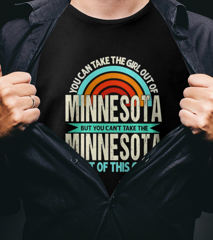 You Can Take The Girl Out Of Minnesota But You Can't Take The Minnesota Out Of This Girl Rainbow T-Shirt