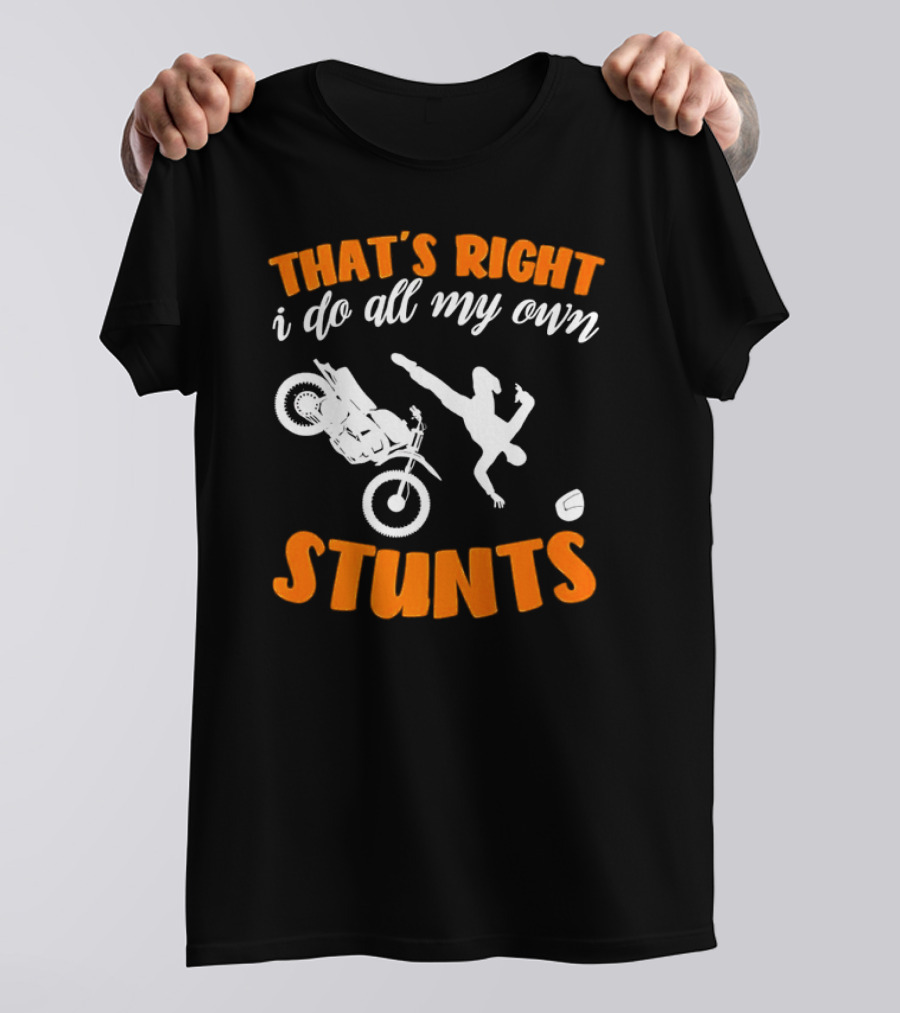 THAT'S RIGHT I DO ALL MY OWN STUNTS Motorcycle Acrobatics T-Shirt