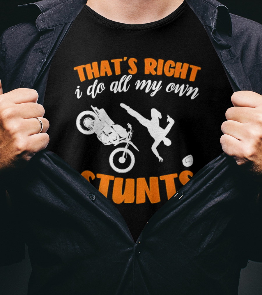 THAT'S RIGHT I DO ALL MY OWN STUNTS Motorcycle Acrobatics T-Shirt