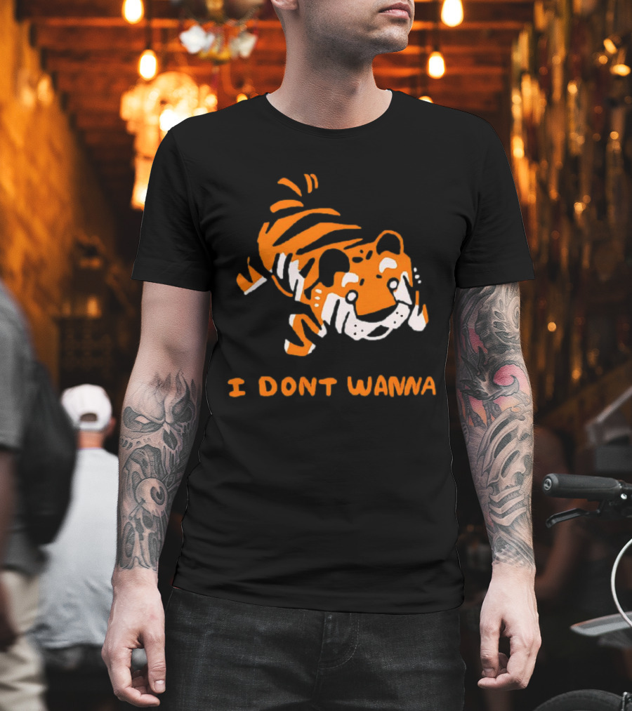 Tiger I Don’t Wanna T-Shirt