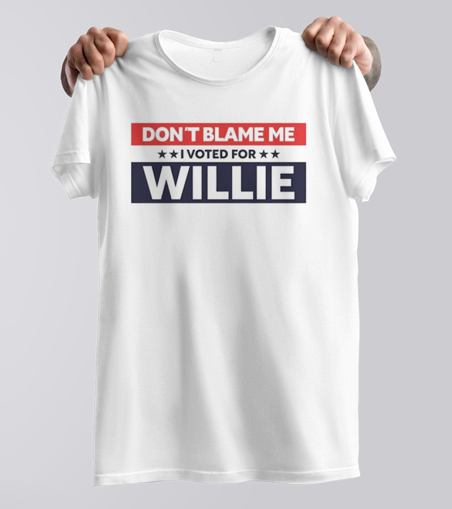 DON’T BLAME ME I VOTED FOR WILLIE T-Shirt