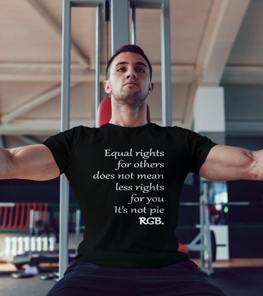 Equal Rights For Others Does Not Mean Less Rights For You It’s Not Pie RGB T-Shirt